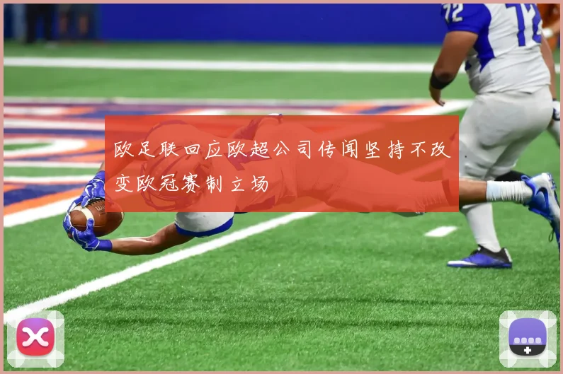 欧足联回应欧超公司传闻坚持不改变欧冠赛制立场